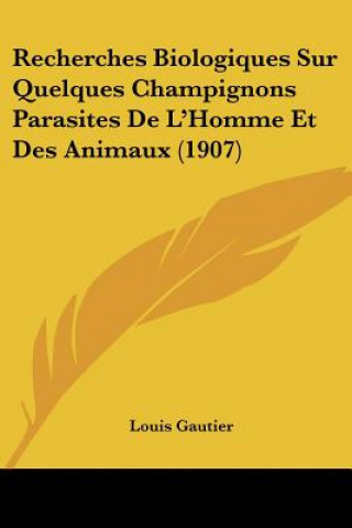 Книга Recherches Biologiques Sur Quelques Champignons Parasites de L'Homme Et Des Animaux (1907) Louis Gautier
