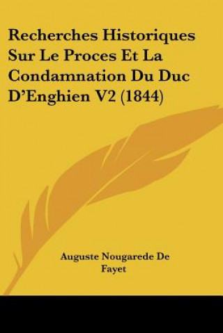 Kniha Recherches Historiques Sur Le Proces Et La Condamnation Du Duc D'Enghien V2 (1844) Auguste Nougarede De Fayet