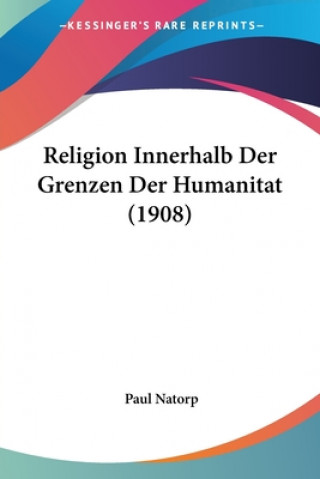 Kniha Religion Innerhalb Der Grenzen Der Humanitat (1908) Paul Natorp