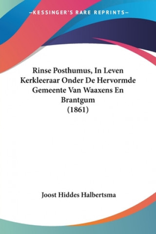 Kniha Rinse Posthumus, In Leven Kerkleeraar Onder De Hervormde Gemeente Van Waaxens En Brantgum (1861) Joost Hiddes Halbertsma
