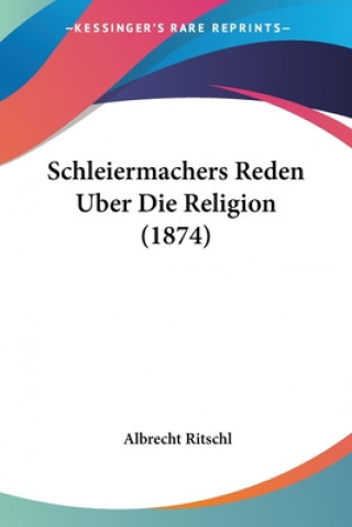 Kniha Schleiermachers Reden Uber Die Religion (1874) Albrecht Ritschl