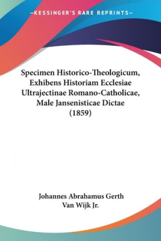 Carte Specimen Historico-Theologicum, Exhibens Historiam Ecclesiae Ultrajectinae Romano-Catholicae, Male Jansenisticae Dictae (1859) Van Wijk  Johannes Abrahamus Gerth  Jr.