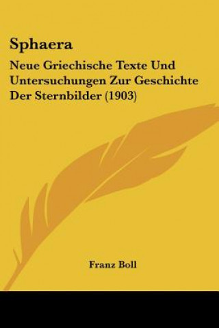 Книга Sphaera: Neue Griechische Texte Und Untersuchungen Zur Geschichte Der Sternbilder (1903) Franz Boll