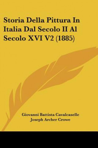 Kniha Storia Della Pittura In Italia Dal Secolo II Al Secolo XVI V2 (1885) Giovanni Battista Cavalcaselle