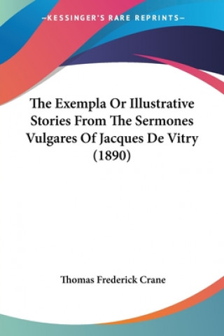 Könyv The Exempla Or Illustrative Stories From The Sermones Vulgares Of Jacques De Vitry (1890) Thomas Frederick Crane