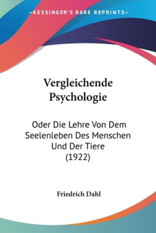 Kniha Vergleichende Psychologie: Oder Die Lehre Von Dem Seelenleben Des Menschen Und Der Tiere (1922) Friedrich Dahl