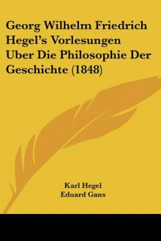 Book Georg Wilhelm Friedrich Hegel's Vorlesungen Uber Die Philosophie Der Geschichte (1848) Karl Hegel