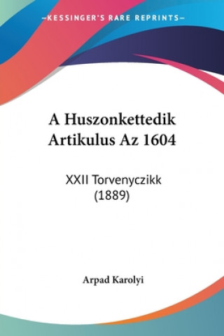 Książka A Huszonkettedik Artikulus Az 1604: XXII Torvenyczikk (1889) Arpad Karolyi