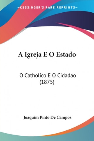 Kniha A Igreja E O Estado: O Catholico E O Cidadao (1875) Joaquim Pinto De Campos