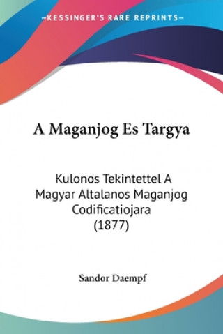 Kniha A Maganjog Es Targya: Kulonos Tekintettel A Magyar Altalanos Maganjog Codificatiojara (1877) Sandor Daempf