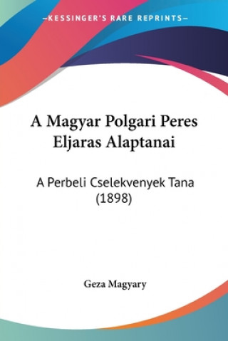 Kniha A Magyar Polgari Peres Eljaras Alaptanai: A Perbeli Cselekvenyek Tana (1898) Geza Magyary