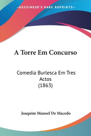 Kniha A Torre Em Concurso: Comedia Burlesca Em Tres Actos (1863) Joaquim Manoel De Macedo