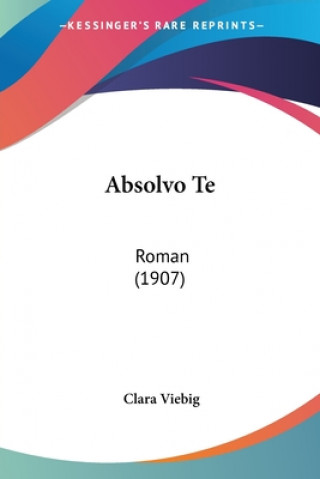 Knjiga Absolvo Te: Roman (1907) Clara Viebig