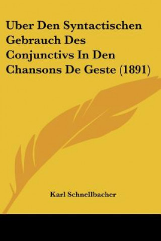 Knjiga Uber Den Syntactischen Gebrauch Des Conjunctivs In Den Chansons De Geste (1891) Karl Schnellbacher