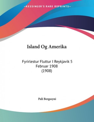 Könyv Island Og Amerika: Fyrirlestur Fluttur I Reykjavik 5 Februar 1908 (1908) Pali Bergssyni