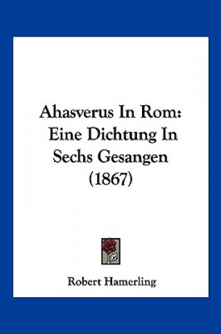 Carte Ahasverus In Rom: Eine Dichtung In Sechs Gesangen (1867) Robert Hamerling