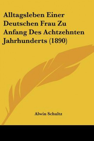 Βιβλίο Alltagsleben Einer Deutschen Frau Zu Anfang Des Achtzehnten Jahrhunderts (1890) Alwin Schultz