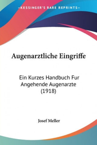 Kniha Augenarztliche Eingriffe: Ein Kurzes Handbuch Fur Angehende Augenarzte (1918) Josef Meller