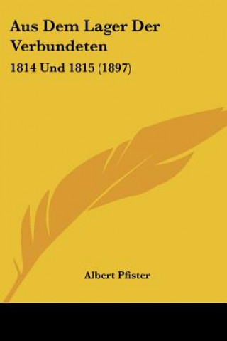 Knjiga Aus Dem Lager Der Verbundeten: 1814 Und 1815 (1897) Albert Pfister