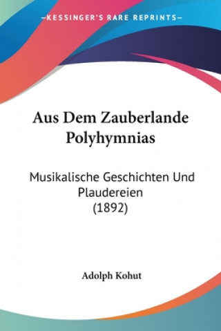 Könyv Aus Dem Zauberlande Polyhymnias: Musikalische Geschichten Und Plaudereien (1892) Adolph Kohut