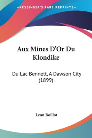 Książka Aux Mines D'Or Du Klondike: Du Lac Bennett, A Dawson City (1899) Leon Boillot