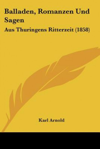 Kniha Balladen, Romanzen Und Sagen: Aus Thuringens Ritterzeit (1858) Karl Arnold