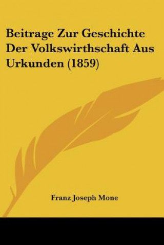 Könyv Beitrage Zur Geschichte Der Volkswirthschaft Aus Urkunden (1859) Franz Joseph Mone