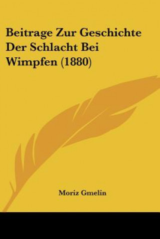 Könyv Beitrage Zur Geschichte Der Schlacht Bei Wimpfen (1880) Moriz Gmelin