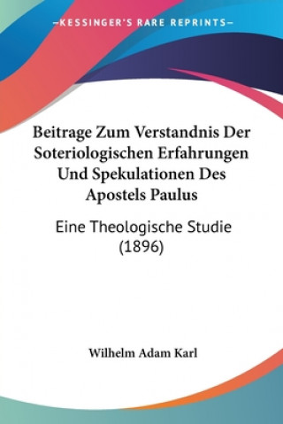 Libro Beitrage Zum Verstandnis Der Soteriologischen Erfahrungen Und Spekulationen Des Apostels Paulus: Eine Theologische Studie (1896) Wilhelm Adam Karl