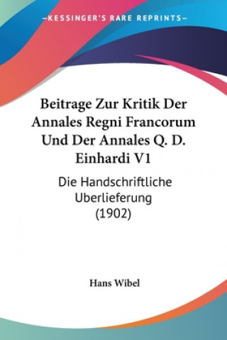 Könyv Beitrage Zur Kritik Der Annales Regni Francorum Und Der Annales Q. D. Einhardi V1: Die Handschriftliche Berlieferung (1902) Hans Wibel