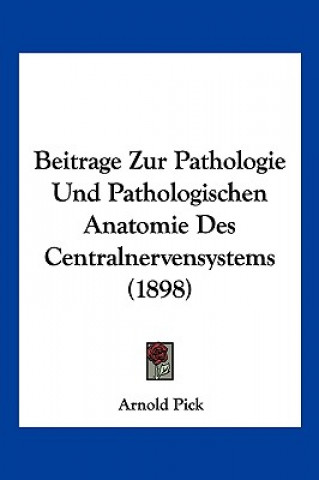 Kniha Beitrage Zur Pathologie Und Pathologischen Anatomie Des Centralnervensystems (1898) Arnold Pick