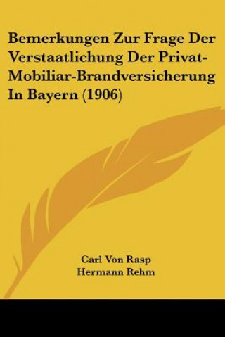 Buch Bemerkungen Zur Frage Der Verstaatlichung Der Privat-Mobiliar-Brandversicherung In Bayern (1906) Carl Von Rasp