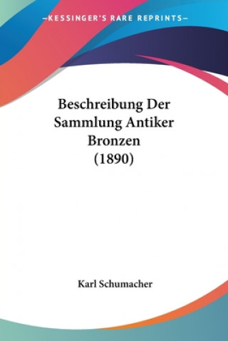 Kniha Beschreibung Der Sammlung Antiker Bronzen (1890) Karl Schumacher