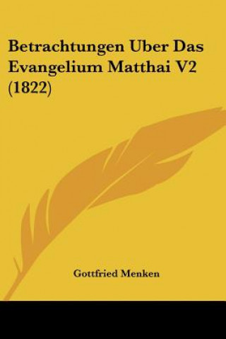 Könyv Betrachtungen Uber Das Evangelium Matthai V2 (1822) Gottfried Menken