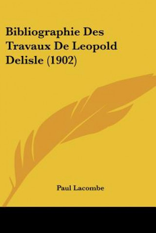 Kniha Bibliographie Des Travaux de Leopold Delisle (1902) Paul Lacombe
