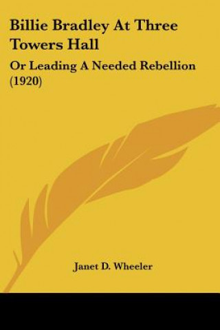 Książka Billie Bradley At Three Towers Hall: Or Leading A Needed Rebellion (1920) Janet D. Wheeler