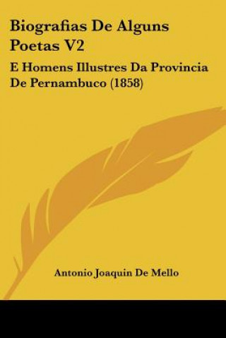 Kniha Biografias de Alguns Poetas V2: E Homens Illustres Da Provincia de Pernambuco (1858) Antonio Joaquin De Mello