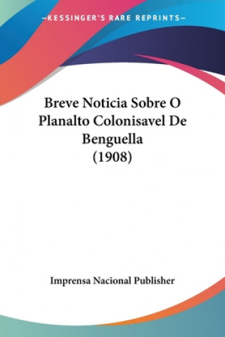 Kniha Breve Noticia Sobre O Planalto Colonisavel De Benguella (1908) Imprensa Nacional Publisher