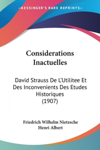 Book Considerations Inactuelles: David Strauss De L'Utilitee Et Des Inconvenients Des Etudes Historiques (1907) Friedrich Wilhelm Nietzsche