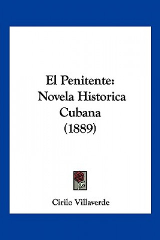 Carte El Penitente: Novela Historica Cubana (1889) Cirilo Villaverde