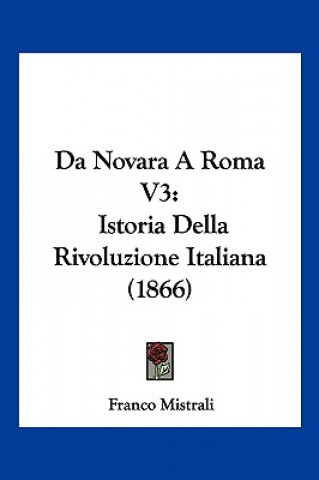 Kniha Da Novara A Roma V3: Istoria Della Rivoluzione Italiana (1866) Franco Mistrali