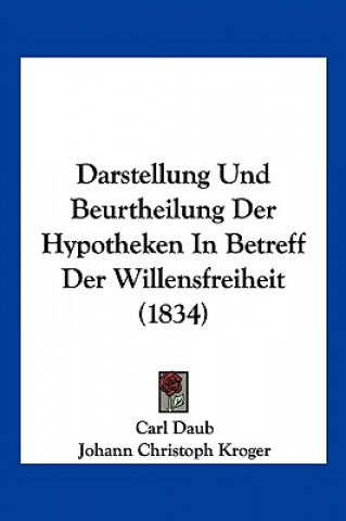 Kniha Darstellung Und Beurtheilung Der Hypotheken In Betreff Der Willensfreiheit (1834) Carl Daub