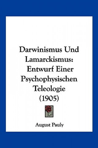 Carte Darwinismus Und Lamarckismus: Entwurf Einer Psychophysischen Teleologie (1905) August Pauly