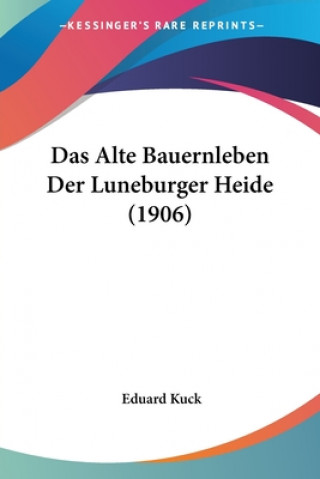 Книга Das Alte Bauernleben Der Luneburger Heide (1906) Eduard Kuck