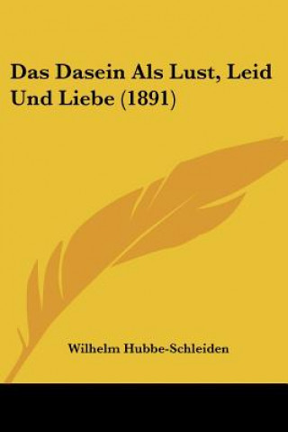 Könyv Das Dasein Als Lust, Leid Und Liebe (1891) Wilhelm Hubbe-Schleiden