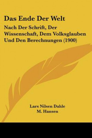 Kniha Das Ende Der Welt: Nach Der Schrift, Der Wissenschaft, Dem Volksglauben Und Den Berechnungen (1900) Lars Nilsen Dahle