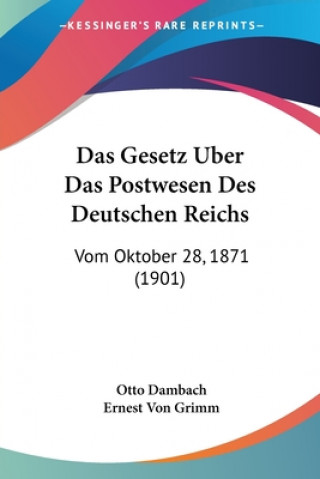 Kniha Das Gesetz Uber Das Postwesen Des Deutschen Reichs: Vom Oktober 28, 1871 (1901) Otto Dambach