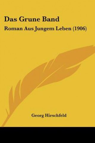 Könyv Das Grune Band: Roman Aus Jungem Leben (1906) Georg Hirschfeld