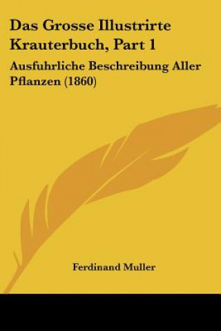 Carte Das Grosse Illustrirte Krauterbuch, Part 1: Ausfuhrliche Beschreibung Aller Pflanzen (1860) Ferdinand Muller