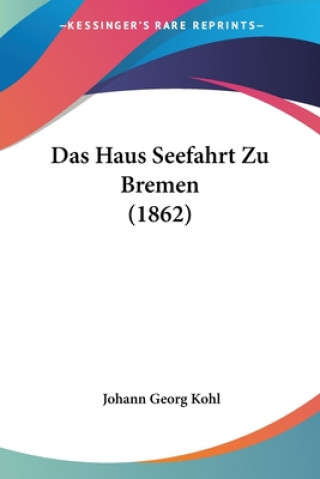 Kniha Das Haus Seefahrt Zu Bremen (1862) Johann Georg Kohl